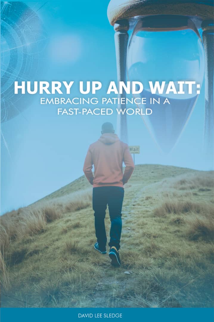 HURRY UP AND WAIT: EMBRACING PATIENCE IN A FAST- PACED WORD