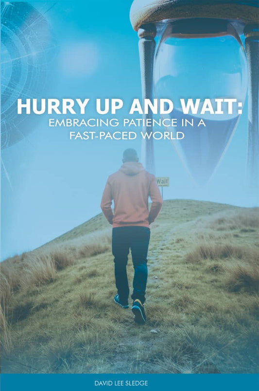 HURRY UP AND WAIT: EMBRACING PATIENCE IN A FAST PACED WORLD